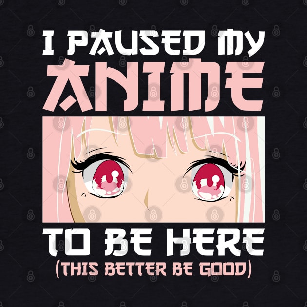 I Paused My Anime To Be Here Otaku Anime Merch Gifts by uglygiftideas